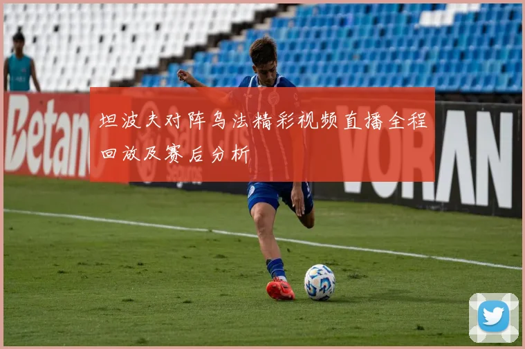坦波夫对阵乌法精彩视频直播全程回放及赛后分析