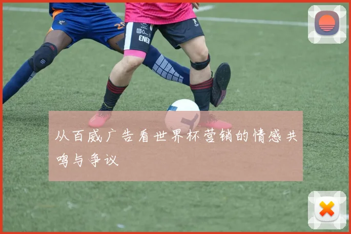 从百威广告看世界杯营销的情感共鸣与争议